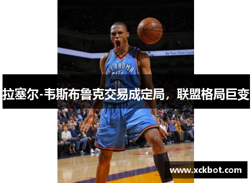 拉塞尔-韦斯布鲁克交易成定局，联盟格局巨变