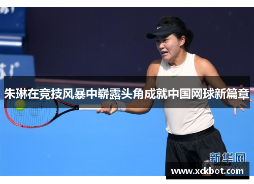 朱琳在竞技风暴中崭露头角成就中国网球新篇章