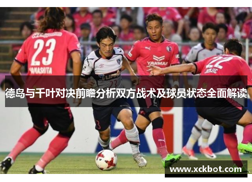 德岛与千叶对决前瞻分析双方战术及球员状态全面解读
